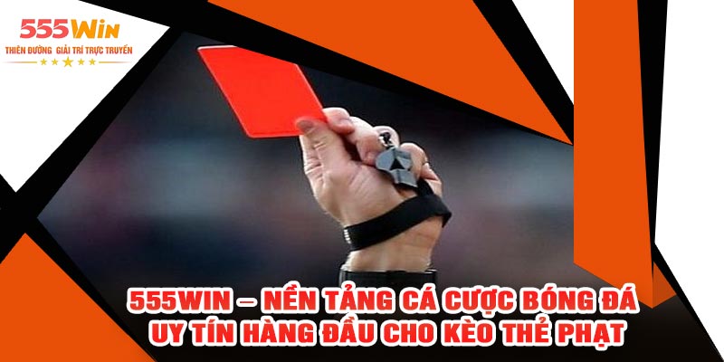 555WIN – Nền Tảng Cá Cược Bóng Đá Uy Tín Hàng Đầu Cho Kèo Thẻ Phạt