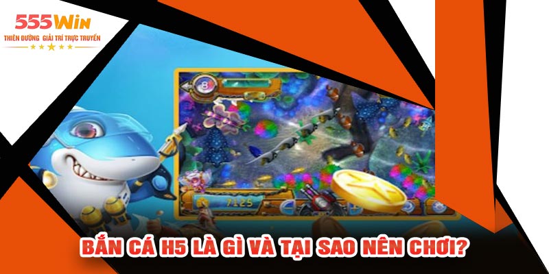 Bắn Cá H5 Là Gì Và Tại Sao Nên Chơi?
