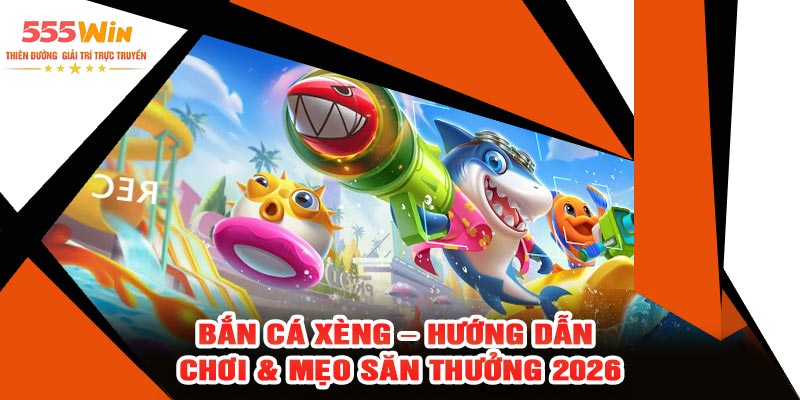 Bắn Cá Xèng – Hướng Dẫn Chơi & Mẹo Săn Thưởng 2026