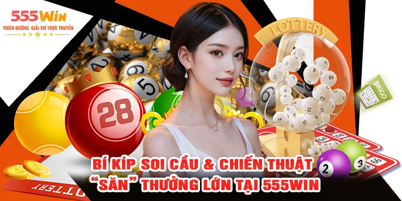 Bí Kíp Soi Cầu & Chiến Thuật “Săn” Thưởng Lớn Tại 555WIN