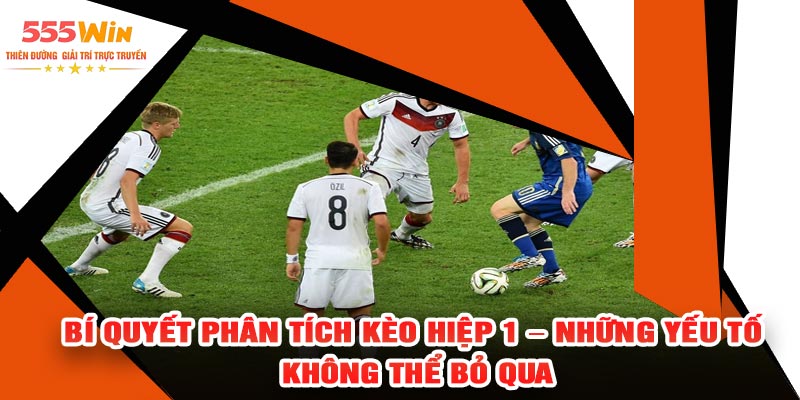 Bí Quyết Phân Tích Kèo Hiệp 1 – Những Yếu Tố Không Thể Bỏ Qua