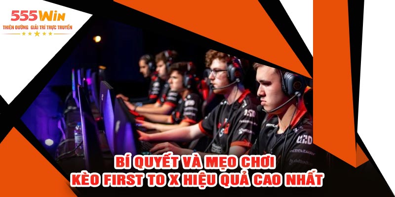 Bí Quyết Và Mẹo Chơi Kèo First to X Hiệu Quả Cao Nhất