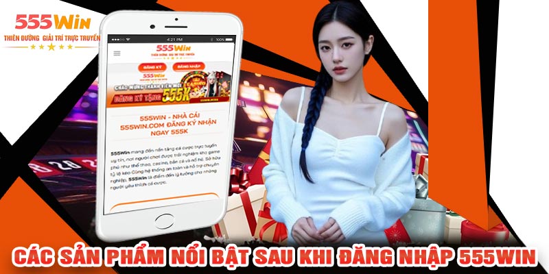 Các Sản Phẩm Nổi Bật Sau Khi Đăng Nhập 555WIN