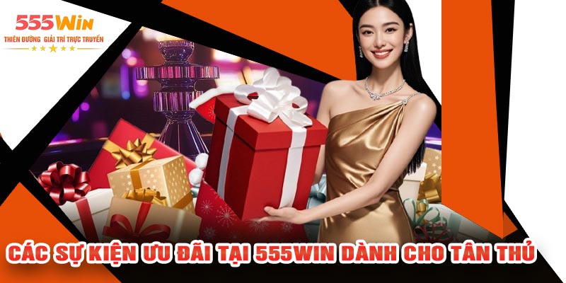 Các sự kiện ưu đãi tại 555Win dành cho tân thủ