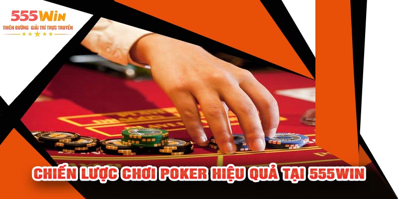Chiến Lược Chơi Poker Hiệu Quả Tại 555WIN
