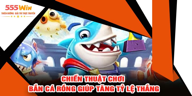 Chiến Thuật Chơi Bắn Cá Rồng Giúp Tăng Tỷ Lệ Thắng