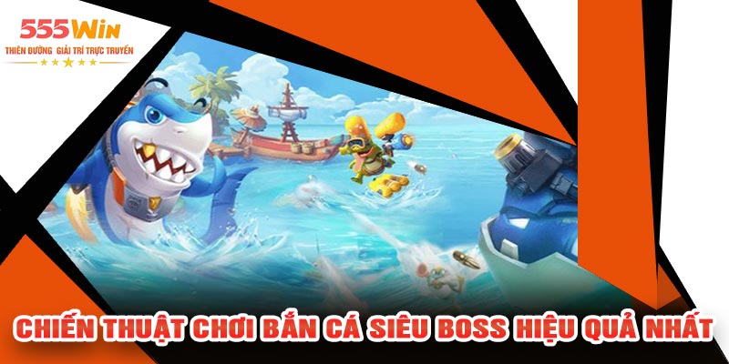 Chiến Thuật Chơi Bắn Cá Siêu BOSS Hiệu Quả Nhất
