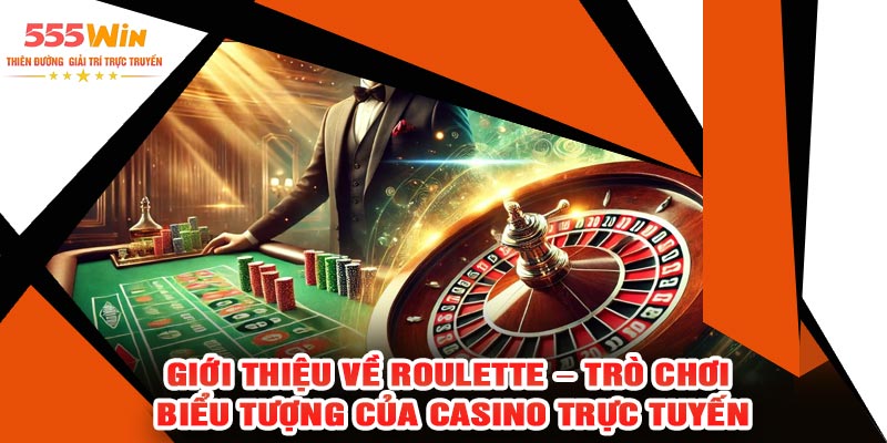 Giới Thiệu Về Roulette – Trò Chơi Biểu Tượng Của Casino Trực Tuyến