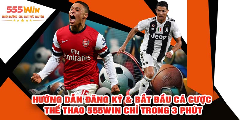 Hướng Dẫn Đăng Ký & Bắt Đầu Cá Cược Thể Thao 555WIN Chỉ Trong 3 Phút