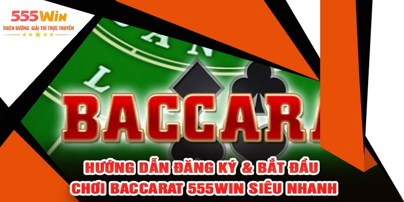 Hướng Dẫn Đăng Ký & Bắt Đầu Chơi Baccarat 555WIN Siêu Nhanh