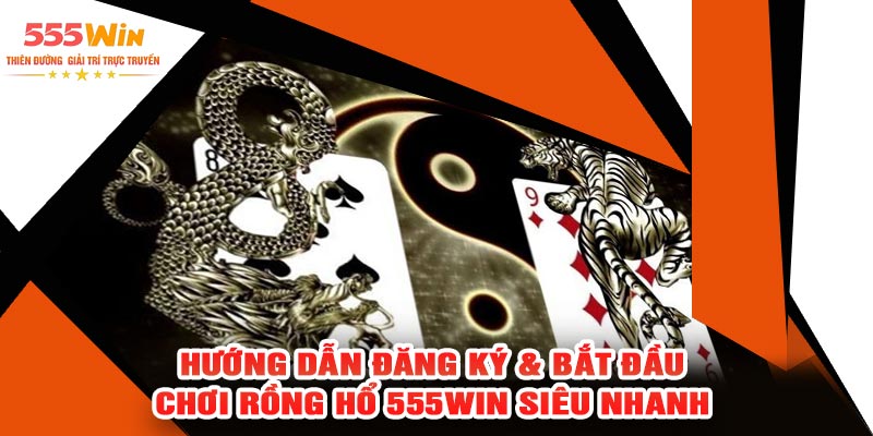 Hướng Dẫn Đăng Ký & Bắt Đầu Chơi Rồng Hổ 555WIN Siêu Nhanh