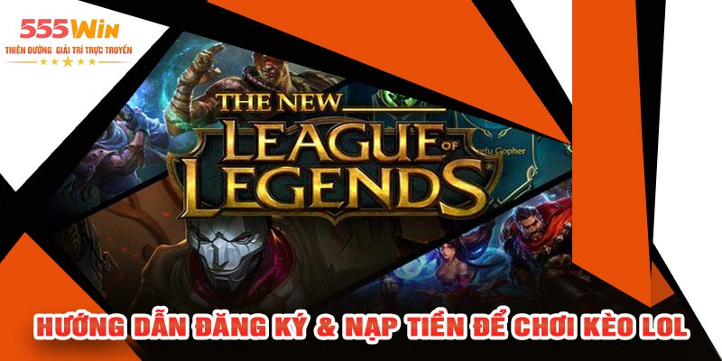 Hướng Dẫn Đăng Ký & Nạp Tiền Để Chơi Kèo LOL