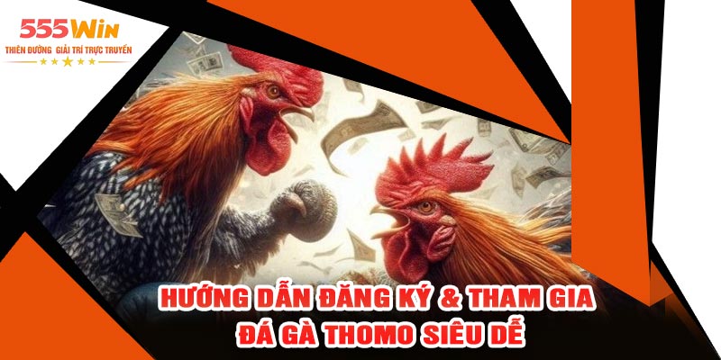 Hướng Dẫn Đăng Ký & Tham Gia Đá Gà Thomo Siêu Dễ