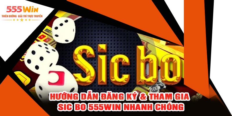 Hướng Dẫn Đăng Ký & Tham Gia Sic Bo 555WIN Nhanh Chóng