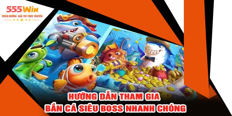 Hướng Dẫn Tham Gia Bắn Cá Siêu BOSS Nhanh Chóng
