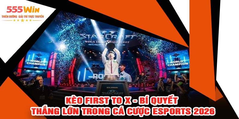 Kèo First to X - Bí Quyết Thắng Lớn Trong Cá Cược Esports 2026