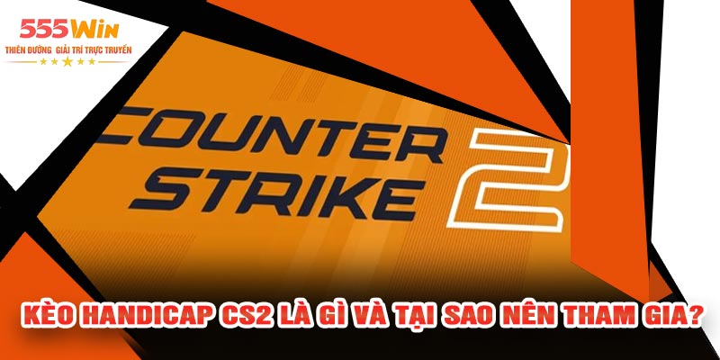 Kèo Handicap CS2 Là Gì Và Tại Sao Nên Tham Gia?