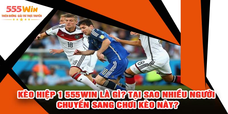Kèo Hiệp 1 555WIN Là Gì? Tại Sao Nhiều Người Chuyển Sang Chơi Kèo Này?