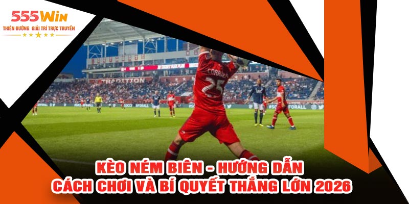 Kèo Ném Biên - Hướng Dẫn Cách Chơi Và Bí Quyết Thắng Lớn 2026