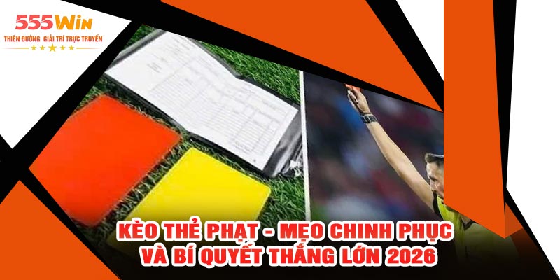 Kèo Thẻ Phạt - Mẹo Chinh Phục Và Bí Quyết Thắng Lớn 2026