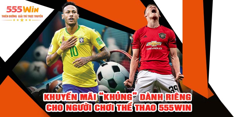 Khuyến Mãi “Khủng” Dành Riêng Cho Người Chơi Thể Thao 555WIN