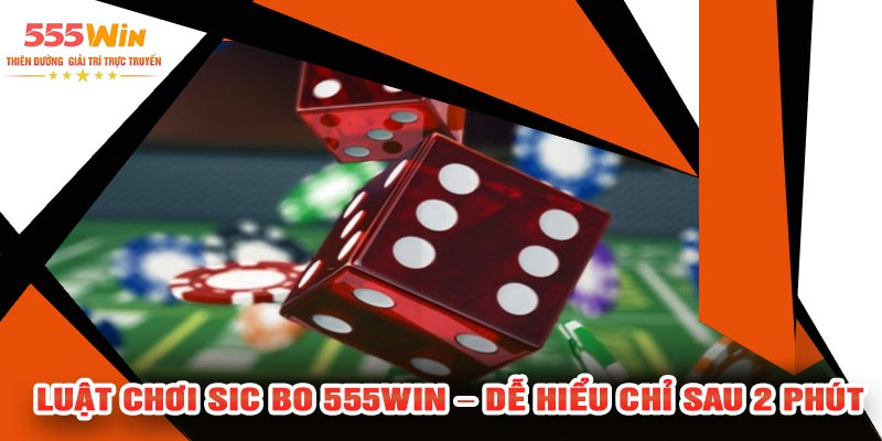 Luật Chơi Sic Bo 555WIN – Dễ Hiểu Chỉ Sau 2 Phút