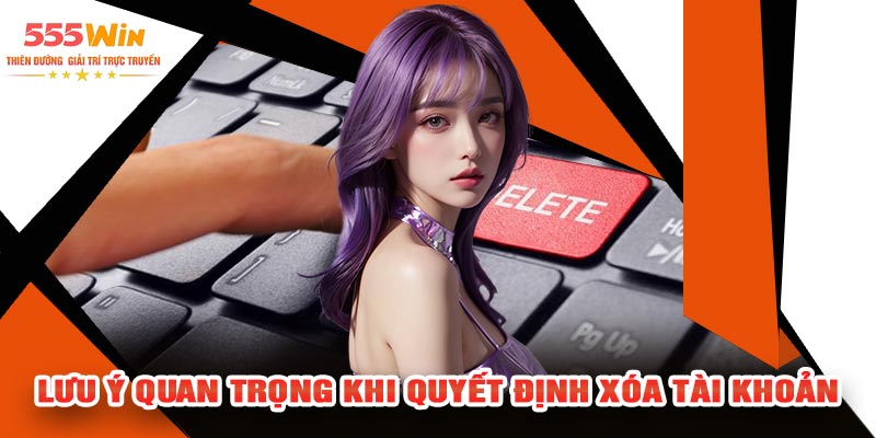 Lưu Ý Quan Trọng Khi Quyết Định Xóa Tài Khoản