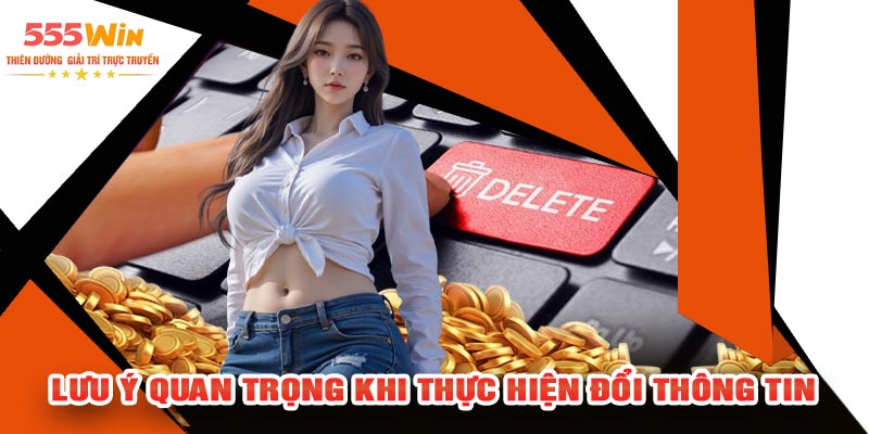 Lưu Ý Quan Trọng Khi Thực Hiện Đổi Thông Tin