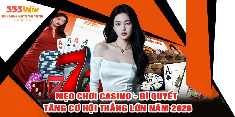 Mẹo Chơi Casino - Bí Quyết Tăng Cơ Hội Thắng Lớn Năm 2026