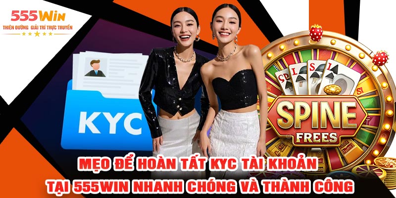Mẹo Để Hoàn Tất KYC Tài Khoản Tại 555Win Nhanh Chóng Và Thành Công