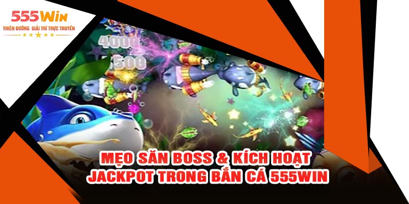 Mẹo Săn Boss & Kích Hoạt Jackpot Trong Bắn Cá 555WIN