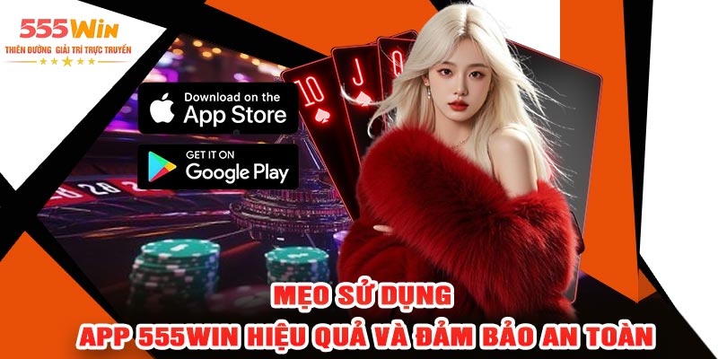 Mẹo Sử Dụng APP 555WIN Hiệu Quả Và Đảm Bảo An Toàn