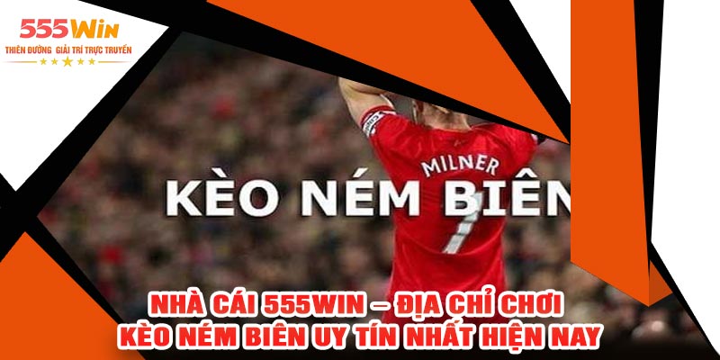 Nhà Cái 555WIN – Địa Chỉ Chơi Kèo Ném Biên Uy Tín Nhất Hiện Nay