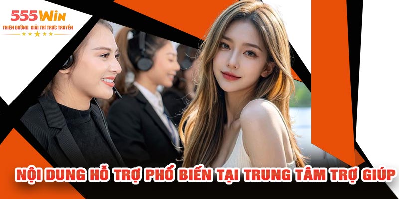 Nội Dung Hỗ Trợ Phổ Biến Tại Trung Tâm Trợ Giúp
