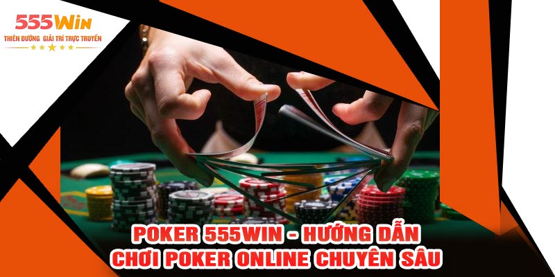 Poker 555WIN - Hướng Dẫn Chơi Poker Online Chuyên Sâu