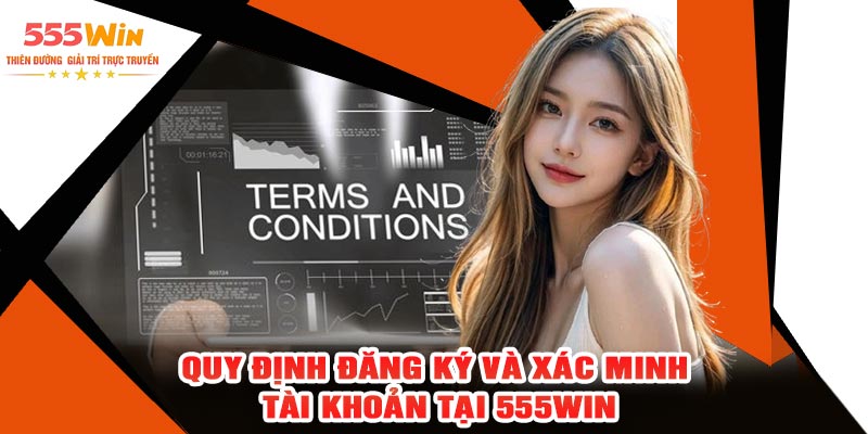 Quy Định Đăng Ký Và Xác Minh Tài Khoản Tại 555WIN