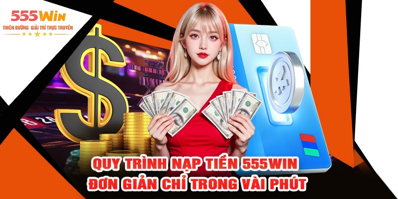 Quy Trình Nạp Tiền 555WIN Đơn Giản Chỉ Trong Vài Phút