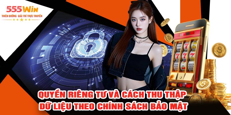 Quyền Riêng Tư Và Cách Thu Thập Dữ Liệu Theo Chính Sách Bảo Mật