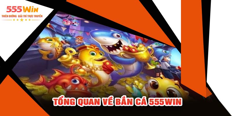 Tổng Quan Về Bắn Cá 555WIN