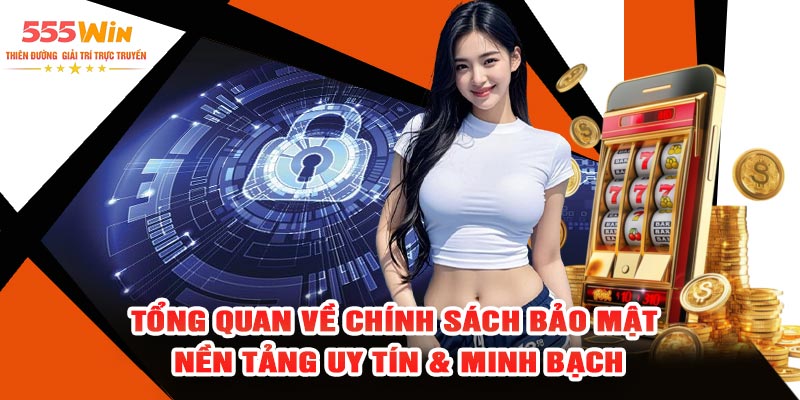 Tổng Quan Về Chính Sách Bảo Mật – Nền Tảng Uy Tín & Minh Bạch