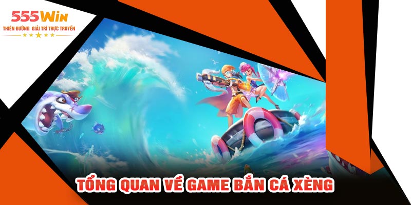 Tổng Quan Về Game Bắn Cá Xèng