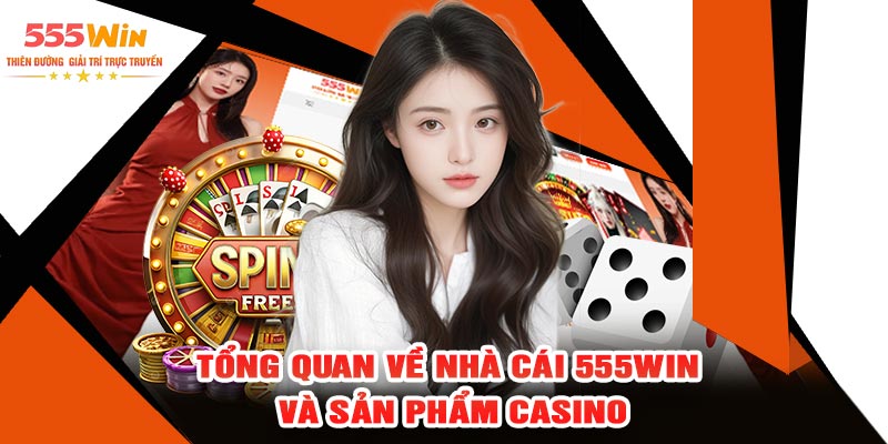 Tổng Quan Về Nhà Cái 555WIN Và Sản Phẩm Casino
