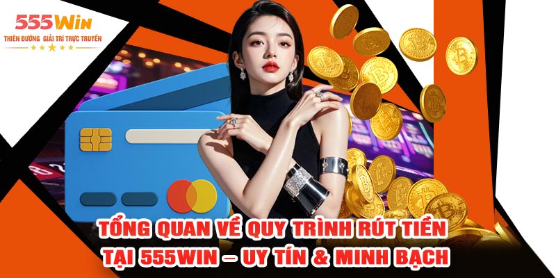 Tổng Quan Về Quy Trình Rút Tiền Tại 555WIN – Uy Tín & Minh Bạch