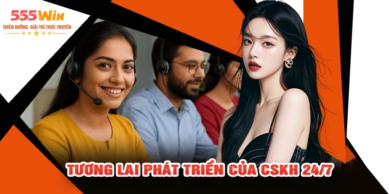 Tương Lai Phát Triển Của CSKH 24/7