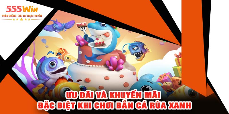 Ưu Đãi Và Khuyến Mãi Đặc Biệt Khi Chơi Bắn Cá Rùa Xanh