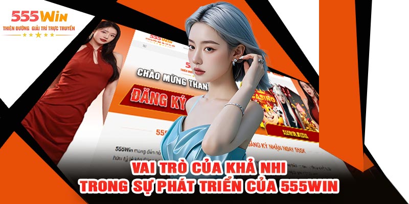 Vai Trò Của Khả Nhi Trong Sự Phát Triển Của 555WIN